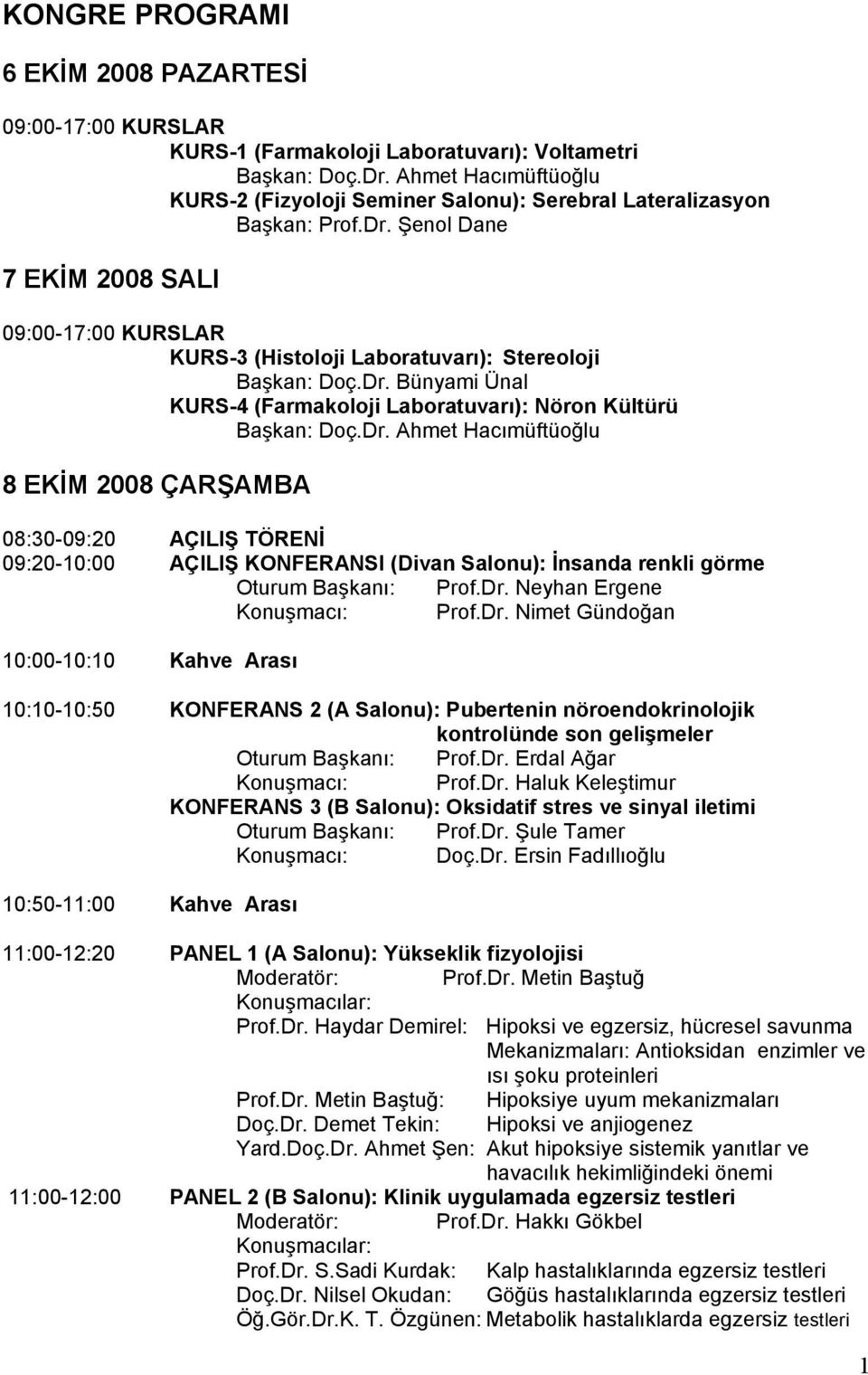 Dr. Bünyami Ünal KURS-4 (Farmakoloji Laboratuvarı): Nöron Kültürü Başkan: Doç.Dr. Ahmet Hacımüftüoğlu 8 EKİM 2008 ÇARŞAMBA 08:30-09:20 AÇILIŞ TÖRENİ 09:20-10:00 AÇILIŞ KONFERANSI (Divan Salonu): İnsanda renkli görme Oturum Başkanı: Prof.