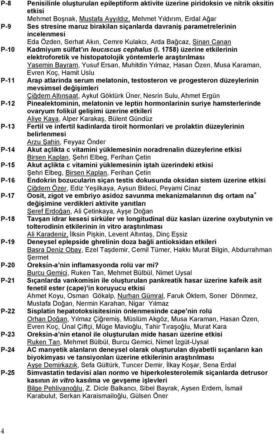 1758) üzerine etkilerinin elektroforetik ve histopatolojik yöntemlerle araştırılması Yasemin Bayram, Yusuf Ersan, Muhitdin Yılmaz, Hasan Özen, Musa Karaman, Evren Koç, Hamit Uslu P-11 Arap atlarinda