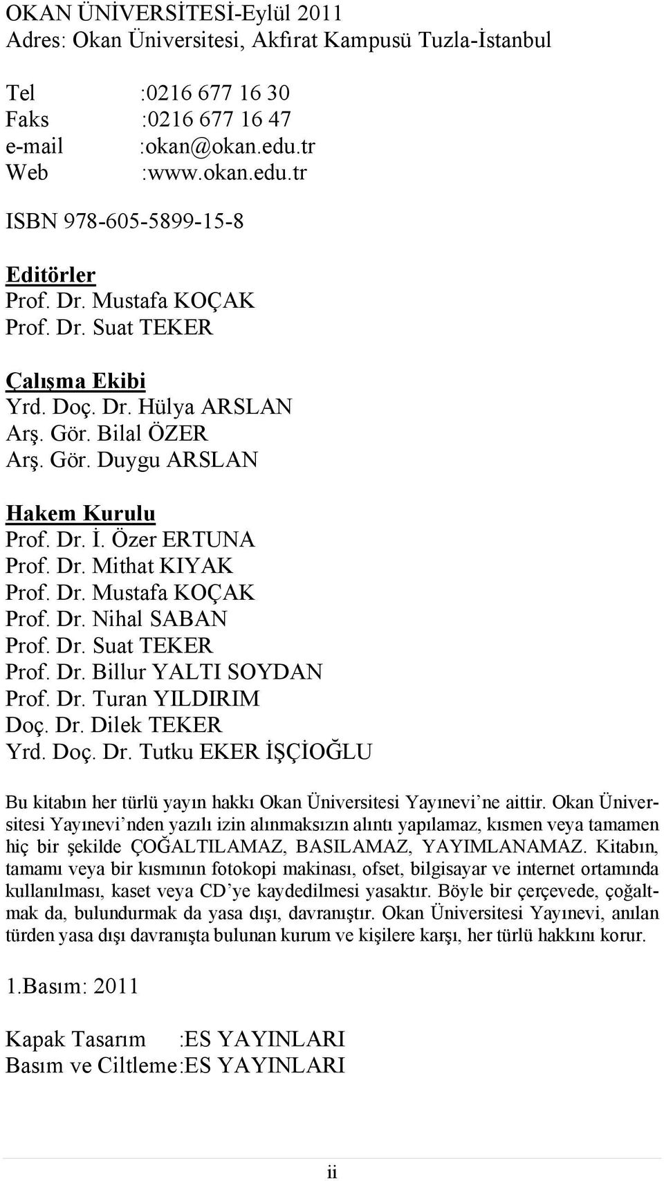 Dr. Suat TEKER Prof. Dr. Billur YALTI SOYDAN Prof. Dr. Turan YILDIRIM Doç. Dr. Dilek TEKER Yrd. Doç. Dr. Tutku EKER İŞÇİOĞLU Bu kitabın her türlü yayın hakkı Okan Üniversitesi Yayınevi ne aittir.