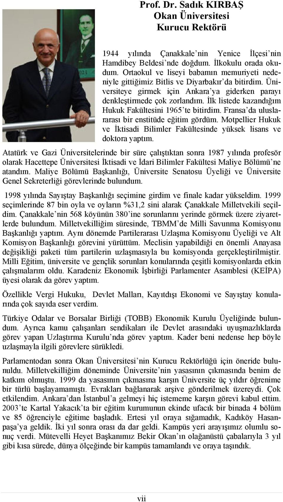 İlk listede kazandığım Hukuk Fakültesini 1965 te bitirdim. Fransa da uluslararası bir enstitüde eğitim gördüm. Motpellier Hukuk ve İktisadi Bilimler Fakültesinde yüksek lisans ve doktora yaptım.