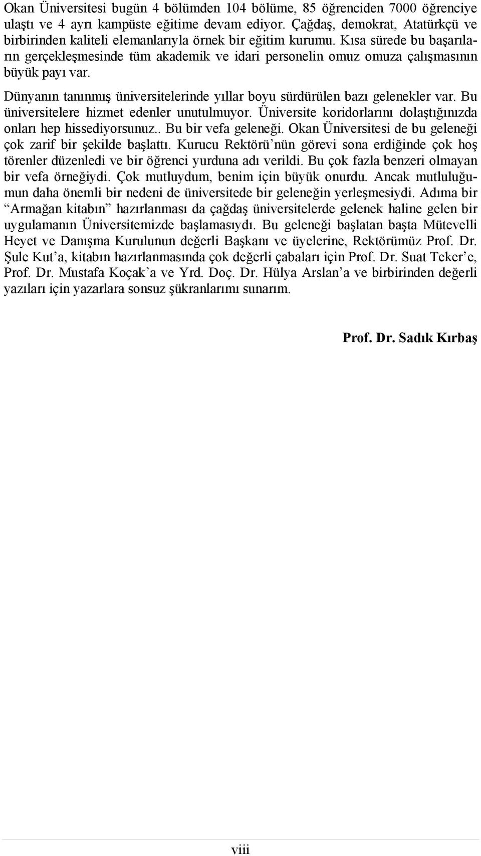 Kısa sürede bu başarıların gerçekleşmesinde tüm akademik ve idari personelin omuz omuza çalışmasının büyük payı var. Dünyanın tanınmış üniversitelerinde yıllar boyu sürdürülen bazı gelenekler var.