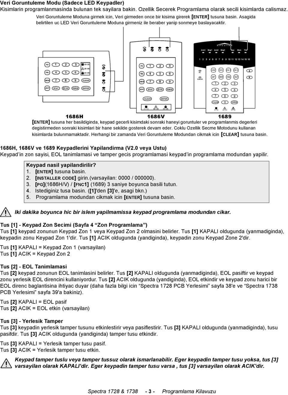 [ENTER] tusuna her basildiginda, keypad gecerli kisimdaki sonraki haneyi goruntuler ve programlanmis degerleri degistirmeden sonraki kisimlari bir hane sekilde gosterek devam eder.