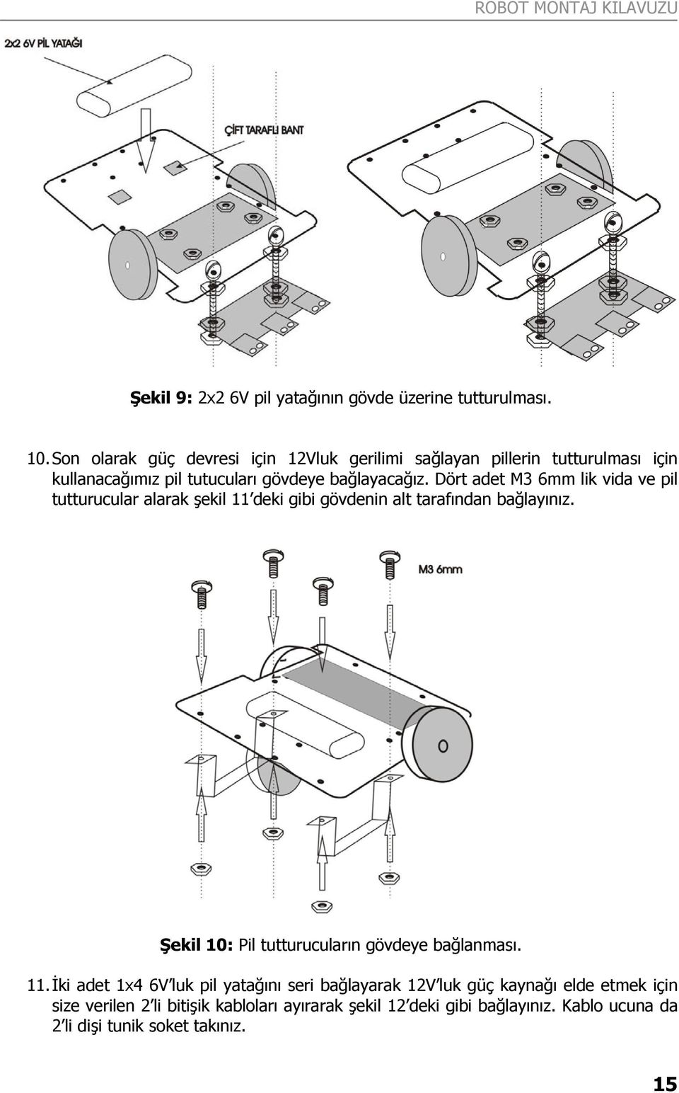 Dört adet M3 6mm lik vida ve pil tutturucular alarak şekil 11 deki gibi gövdenin alt tarafından bağlayınız.