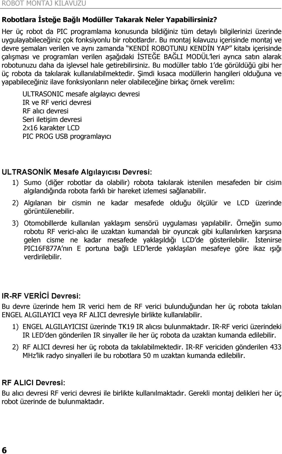 Bu montaj kılavuzu içerisinde montaj ve devre şemaları verilen ve aynı zamanda KENDİ ROBOTUNU KENDİN YAP kitabı içerisinde çalışması ve programları verilen aşağıdaki İSTEĞE BAĞLI MODÜL leri ayrıca