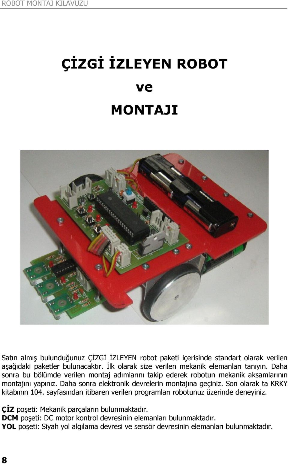 Daha sonra elektronik devrelerin montajına geçiniz. Son olarak ta KRKY kitabının 104. sayfasından itibaren verilen programları robotunuz üzerinde deneyiniz.