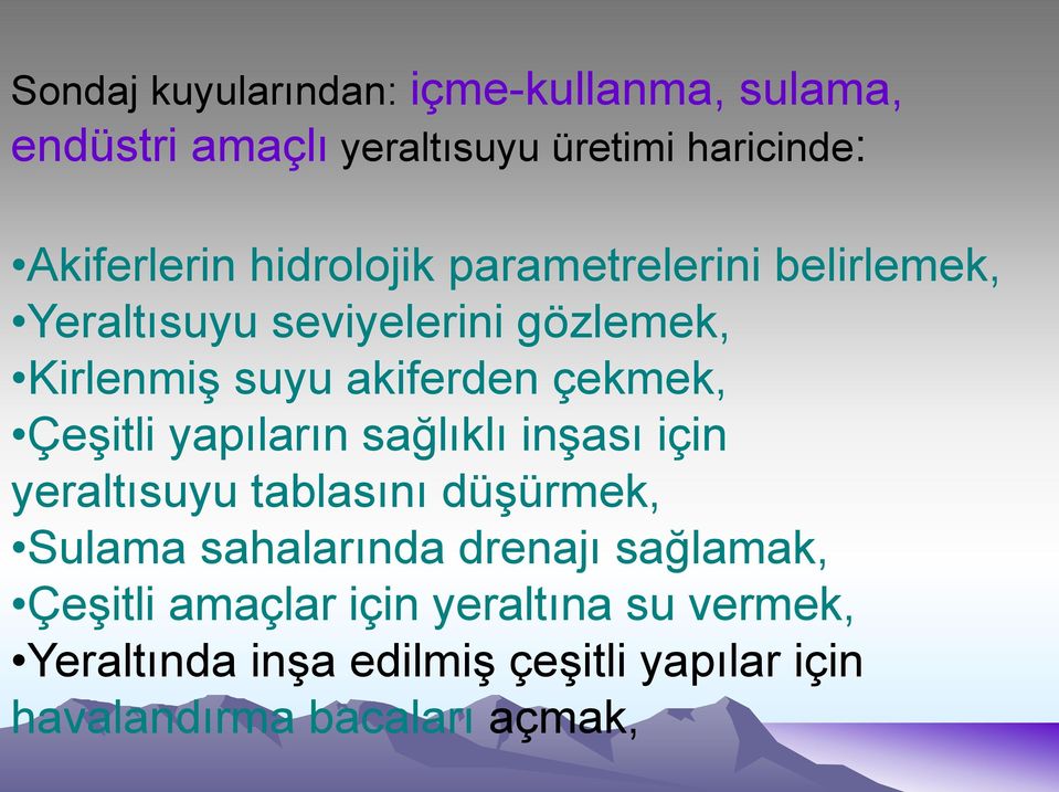 Çeşitli yapıların sağlıklı inşası için yeraltısuyu tablasını düşürmek, Sulama sahalarında drenajı sağlamak,