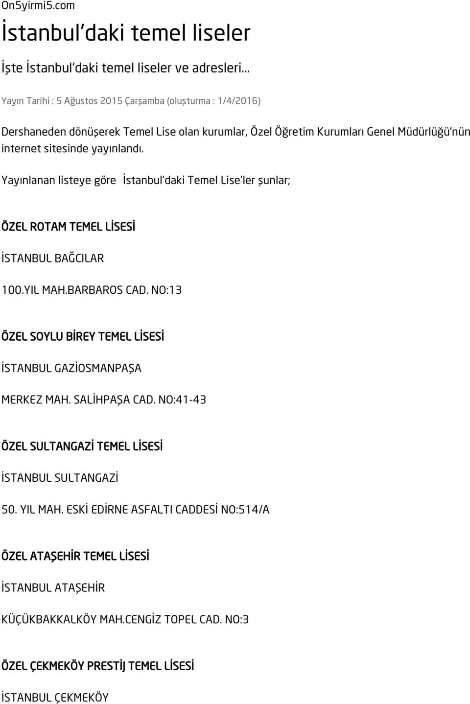 Yayınlanan listeye göre İstanbul'daki Temel Lise'ler şunlar; ÖZEL ROTAM TEMEL LİSESİ İSTANBUL BAĞCILAR 100.YIL MAH.BARBAROS CAD.