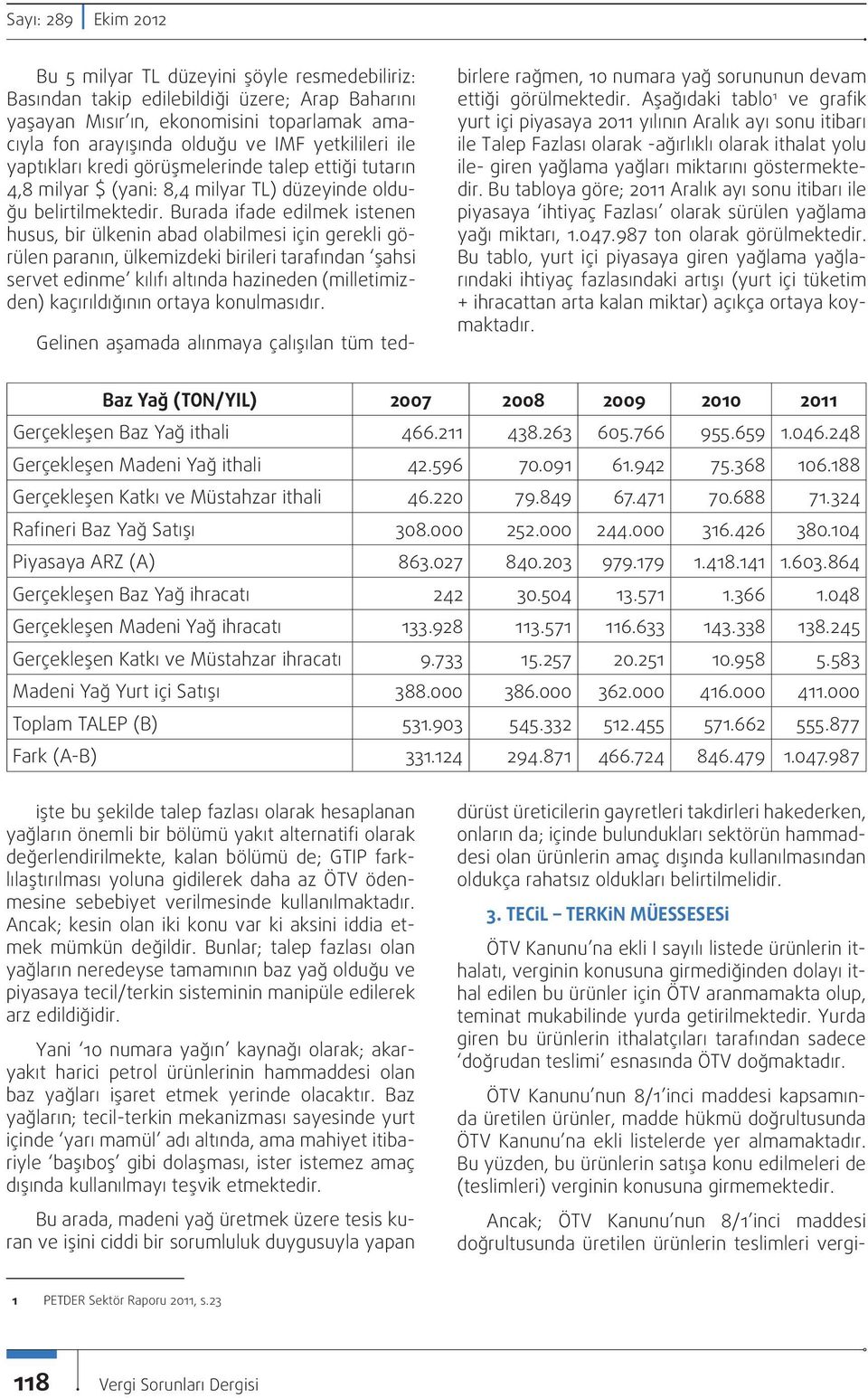 Burada ifade edilmek istenen husus, bir ülkenin abad olabilmesi için gerekli görülen paranın, ülkemizdeki birileri tarafından şahsi servet edinme kılıfı altında hazineden (milletimizden)