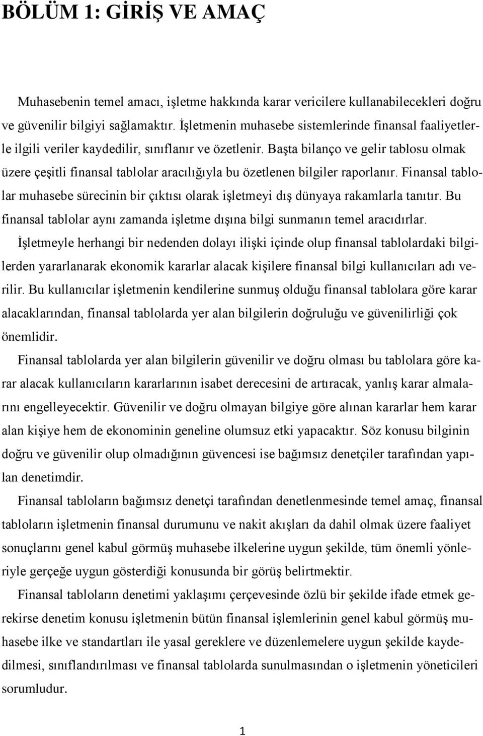 Başta bilanço ve gelir tablosu olmak üzere çeşitli finansal tablolar aracılığıyla bu özetlenen bilgiler raporlanır.