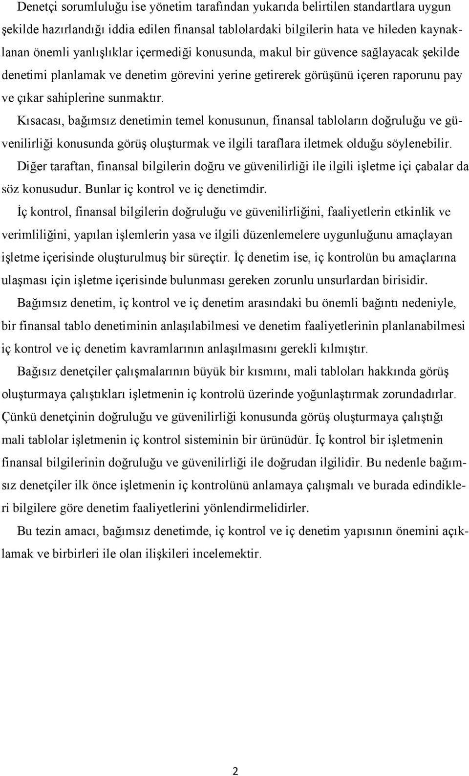 Kısacası, bağımsız denetimin temel konusunun, finansal tabloların doğruluğu ve güvenilirliği konusunda görüş oluşturmak ve ilgili taraflara iletmek olduğu söylenebilir.