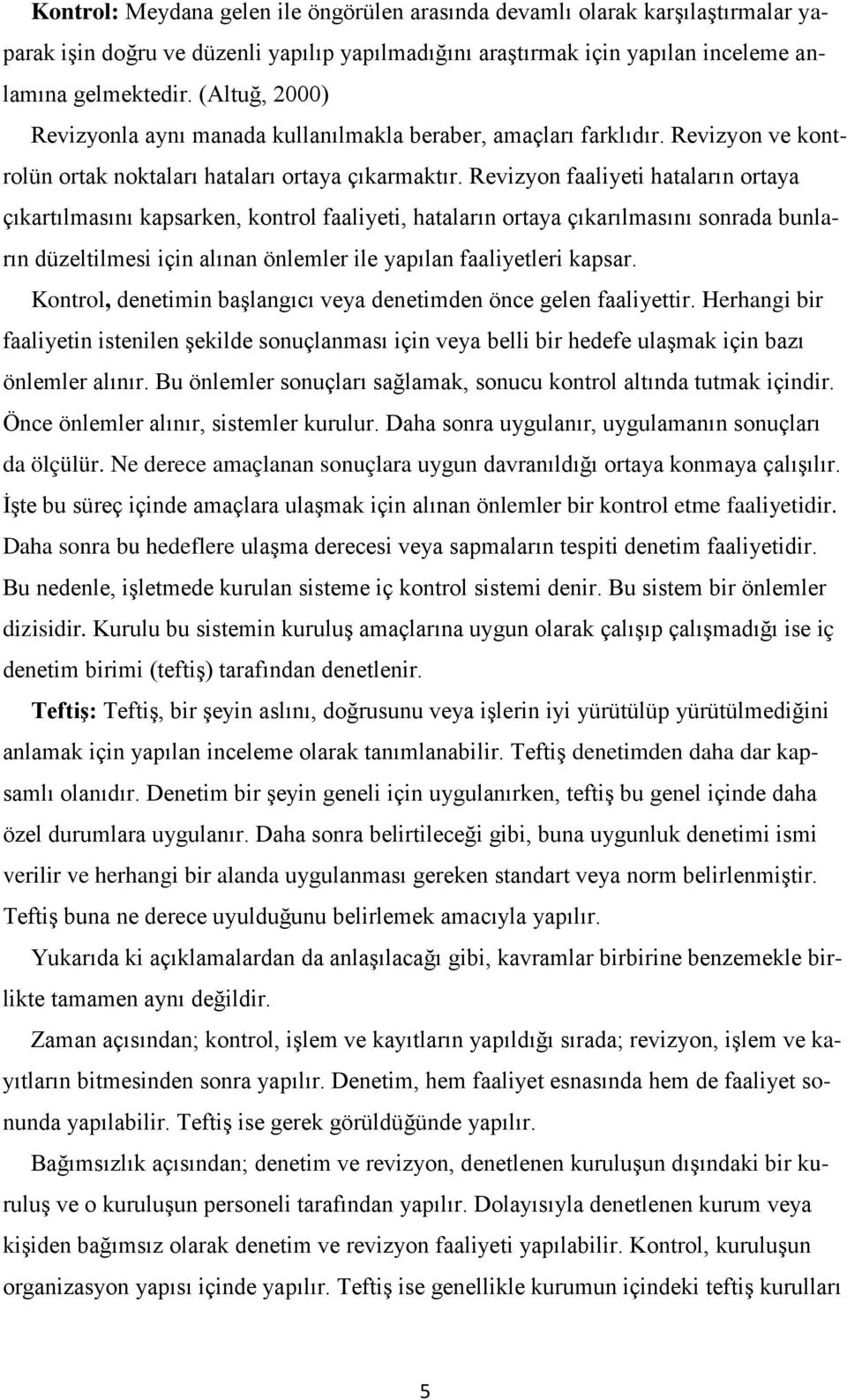 Revizyon faaliyeti hataların ortaya çıkartılmasını kapsarken, kontrol faaliyeti, hataların ortaya çıkarılmasını sonrada bunların düzeltilmesi için alınan önlemler ile yapılan faaliyetleri kapsar.