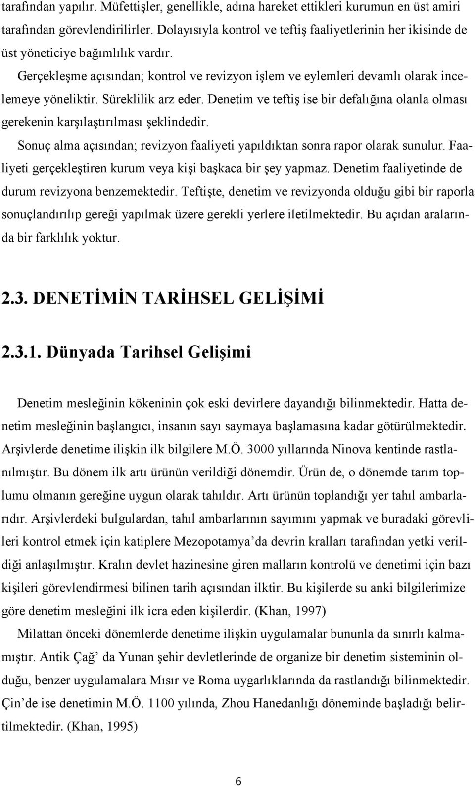 Süreklilik arz eder. Denetim ve teftiş ise bir defalığına olanla olması gerekenin karşılaştırılması şeklindedir. Sonuç alma açısından; revizyon faaliyeti yapıldıktan sonra rapor olarak sunulur.