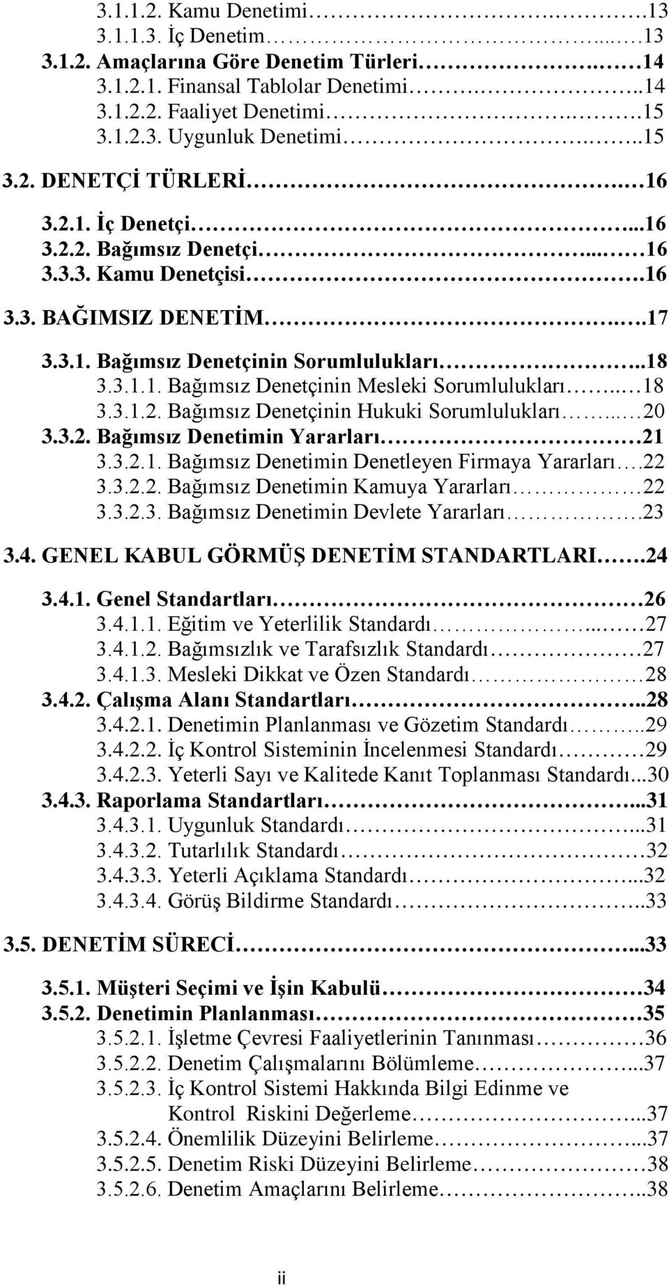 . 18 3.3.1.2. Bağımsız Denetçinin Hukuki Sorumlulukları... 20 3.3.2. Bağımsız Denetimin Yararları 21 3.3.2.1. Bağımsız Denetimin Denetleyen Firmaya Yararları.22 3.3.2.2. Bağımsız Denetimin Kamuya Yararları 22 3.