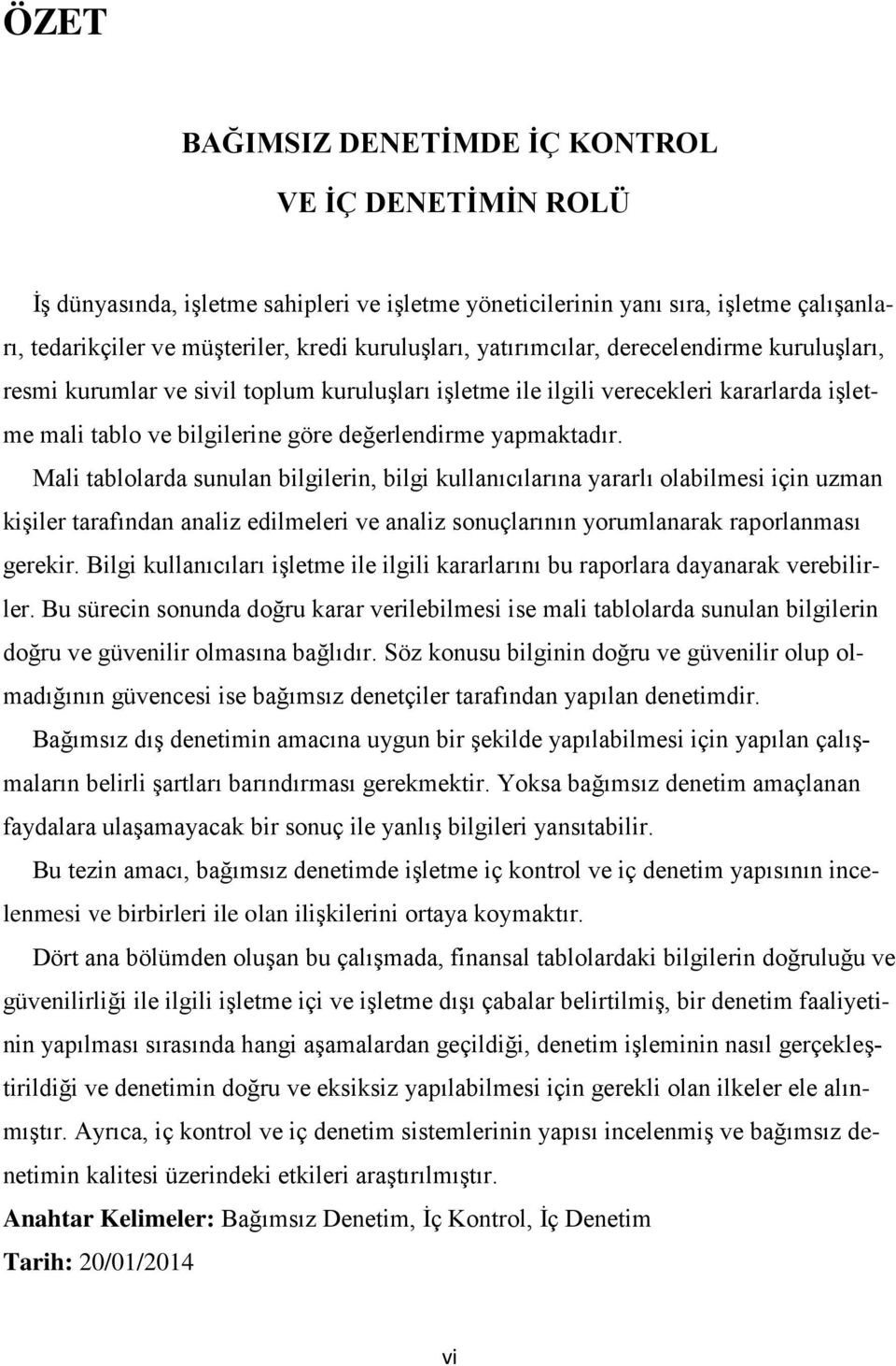 Mali tablolarda sunulan bilgilerin, bilgi kullanıcılarına yararlı olabilmesi için uzman kişiler tarafından analiz edilmeleri ve analiz sonuçlarının yorumlanarak raporlanması gerekir.