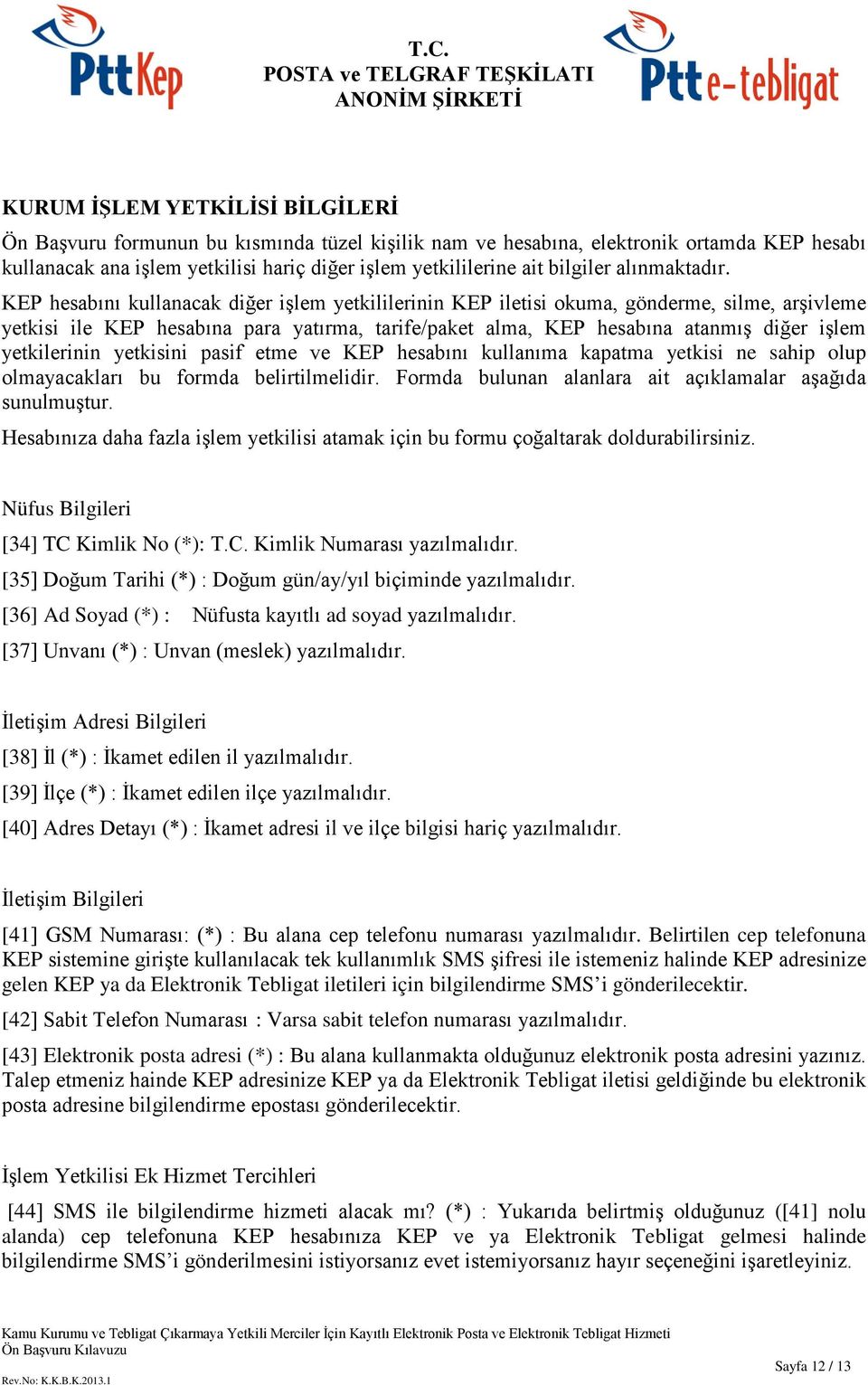 KEP hesabını kullanacak diğer işlem yetkililerinin KEP iletisi okuma, gönderme, silme, arşivleme yetkisi ile KEP hesabına para yatırma, tarife/paket alma, KEP hesabına atanmış diğer işlem