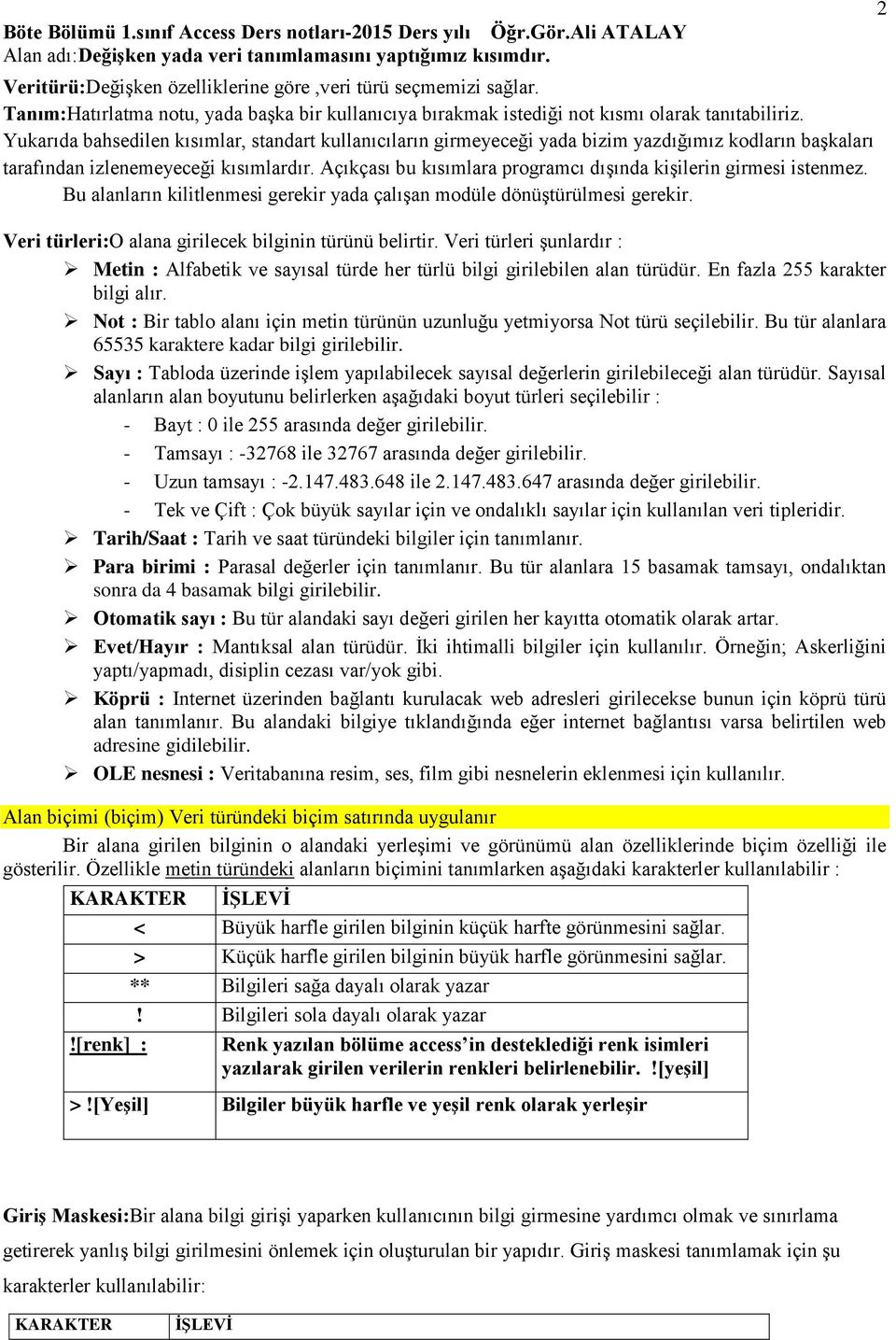 Yukarıda bahsedilen kısımlar, standart kullanıcıların girmeyeceği yada bizim yazdığımız kodların başkaları tarafından izlenemeyeceği kısımlardır.