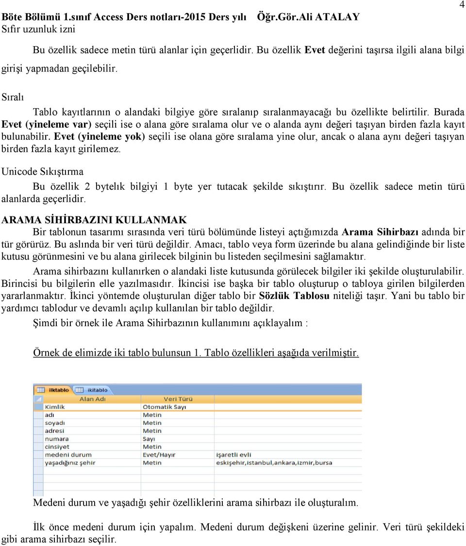 Burada Evet (yineleme var) seçili ise o alana göre sıralama olur ve o alanda aynı değeri taşıyan birden fazla kayıt bulunabilir.