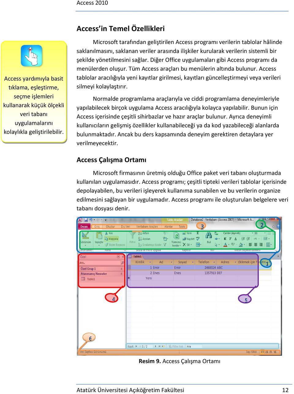 Diğer Office uygulamaları gibi Access programı da menülerden oluşur. Tüm Access araçları bu menülerin altında bulunur.