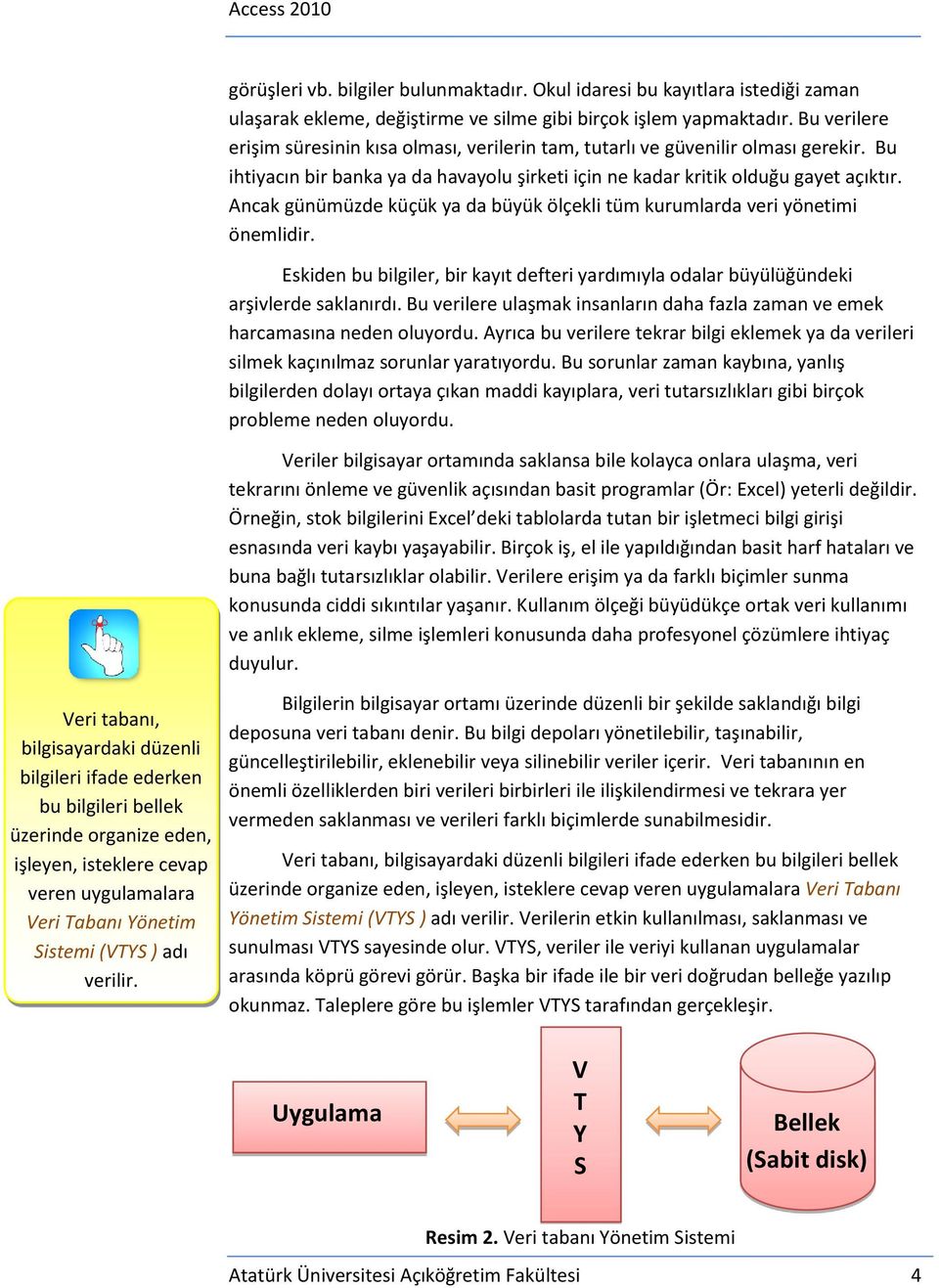 Ancak günümüzde küçük ya da büyük ölçekli tüm kurumlarda veri yönetimi önemlidir. Eskiden bu bilgiler, bir kayıt defteri yardımıyla odalar büyülüğündeki arşivlerde saklanırdı.