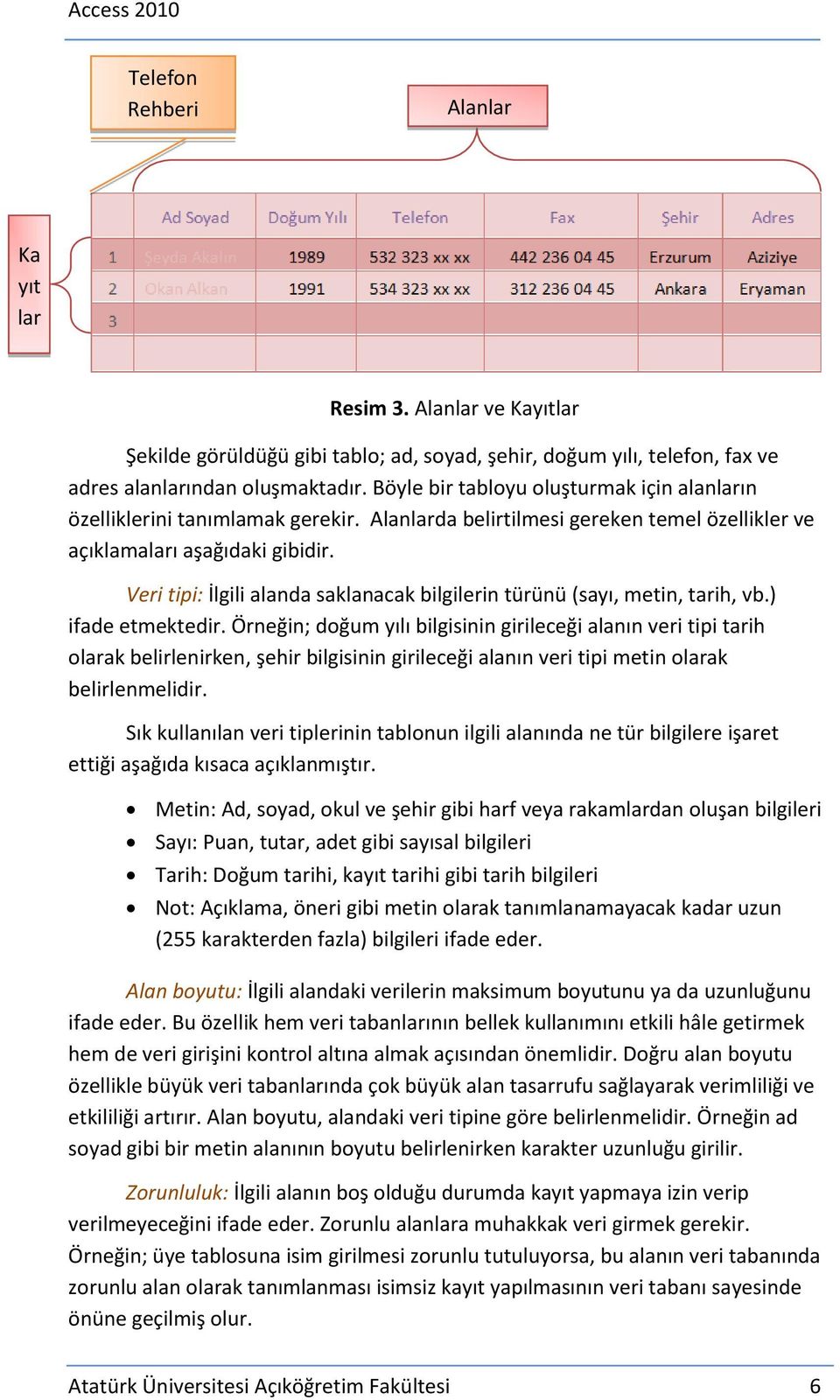 Veri tipi: İlgili alanda saklanacak bilgilerin türünü (sayı, metin, tarih, vb.) ifade etmektedir.