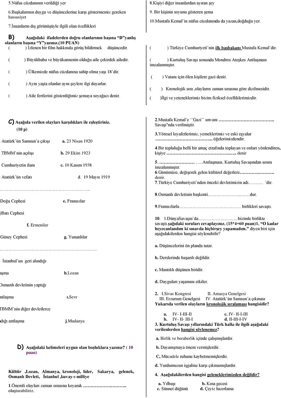 (10 PUAN) ( ) İzlenen bir film hakkında görüş bildirmek düşüncedir. ( ) Büyükbaba ve büyükannenin olduğu aile çekirdek ailedir. ( ) Ülkemizde nüfus cüzdanına sahip olma yaşı 18 dir.