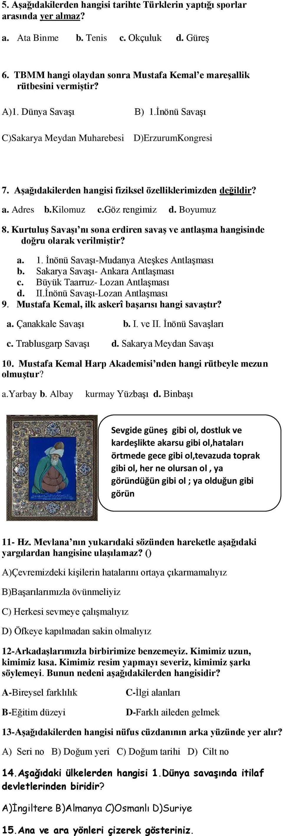 Kurtuluş Savaşı nı sona erdiren savaş ve antlaşma hangisinde doğru olarak verilmiştir? a. 1. İnönü Savaşı-Mudanya Ateşkes Antlaşması b. Sakarya Savaşı- Ankara Antlaşması c.