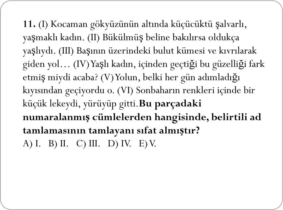 acaba? (V) Yolun, belki her gün adımladığı kıyısından geçiyordu o.