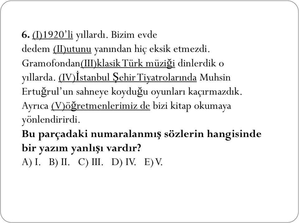 (IV)İstanbul Şehir Tiyatrolarında Muhsin Ertuğrul un sahneye koyduğu oyunları kaçırmazdık.