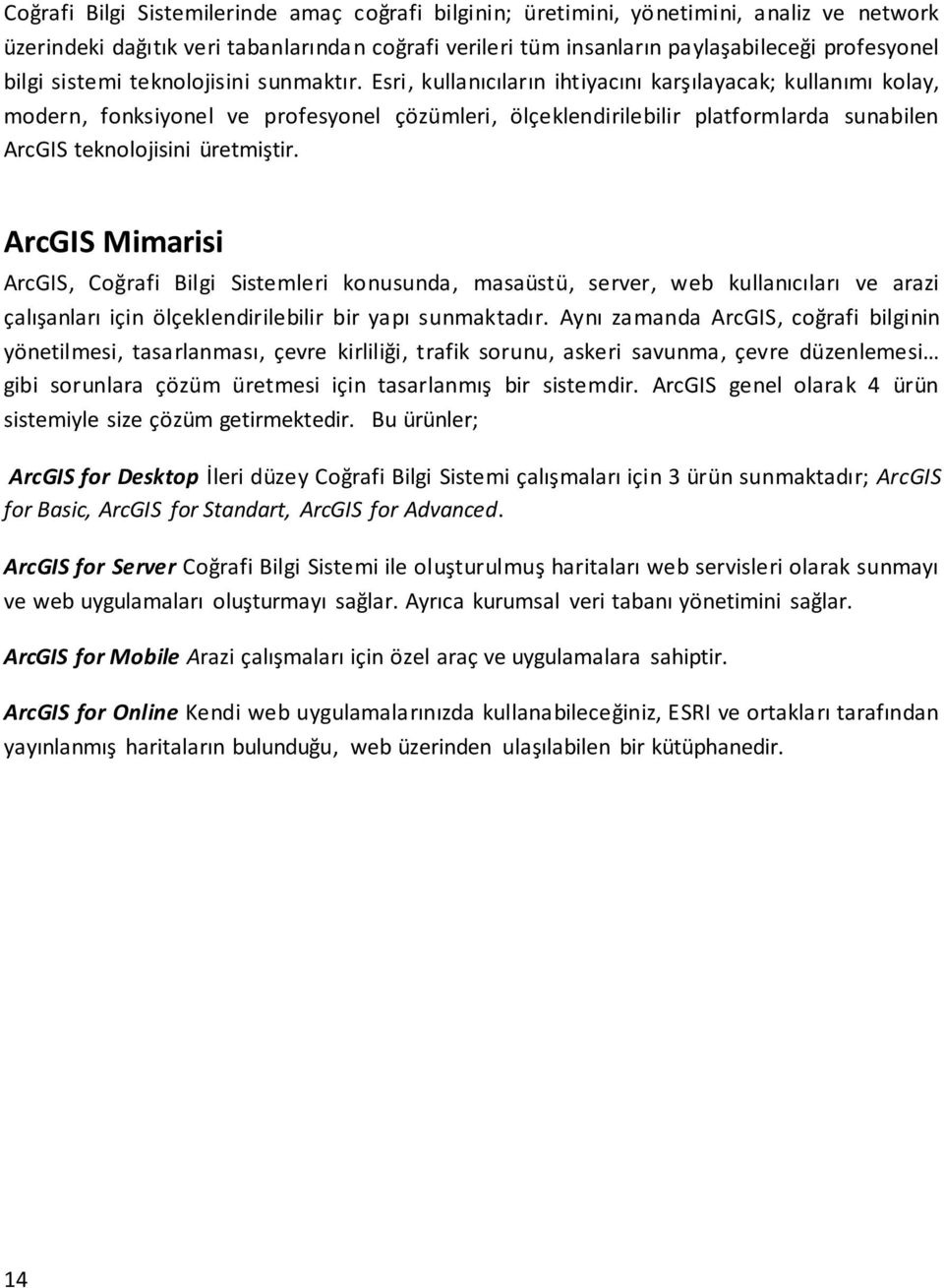 Esri, kullanıcıların ihtiyacını karşılayacak; kullanımı kolay, modern, fonksiyonel ve profesyonel çözümleri, ölçeklendirilebilir platformlarda sunabilen ArcGIS teknolojisini üretmiştir.