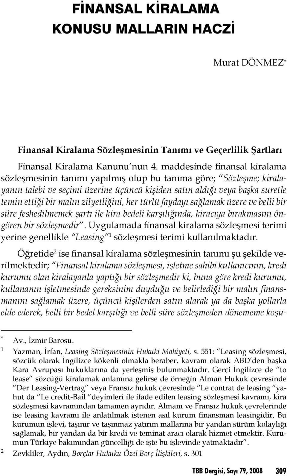 zilyetliğini, her türlü faydayı sağlamak üzere ve belli bir süre feshedilmemek şartı ile kira bedeli karşılığında, kiracıya bırakmasını öngören bir sözleşmedir.