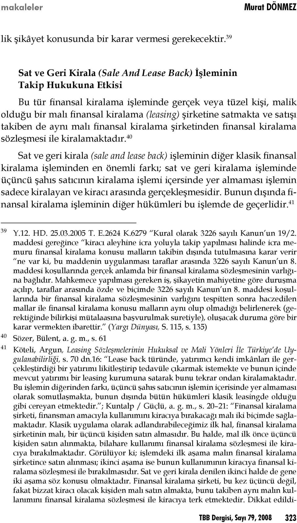 satmakta ve satışı takiben de aynı malı finansal kiralama şirketinden finansal kiralama sözleşmesi ile kiralamaktadır.