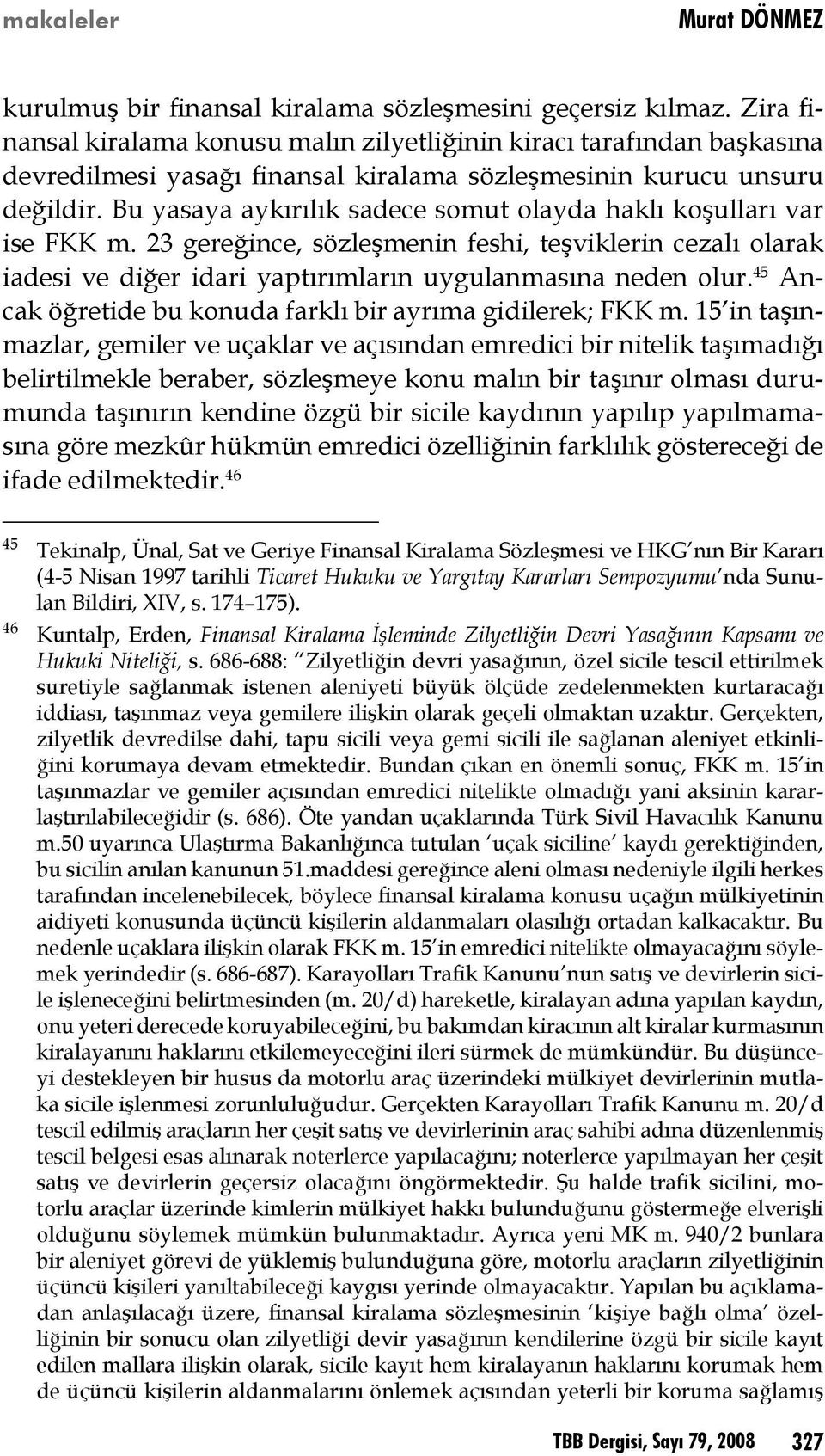 Bu yasaya aykırılık sadece somut olayda haklı koşulları var ise FKK m. 23 gereğince, sözleşmenin feshi, teşviklerin cezalı olarak iadesi ve diğer idari yaptırımların uygulanmasına neden olur.