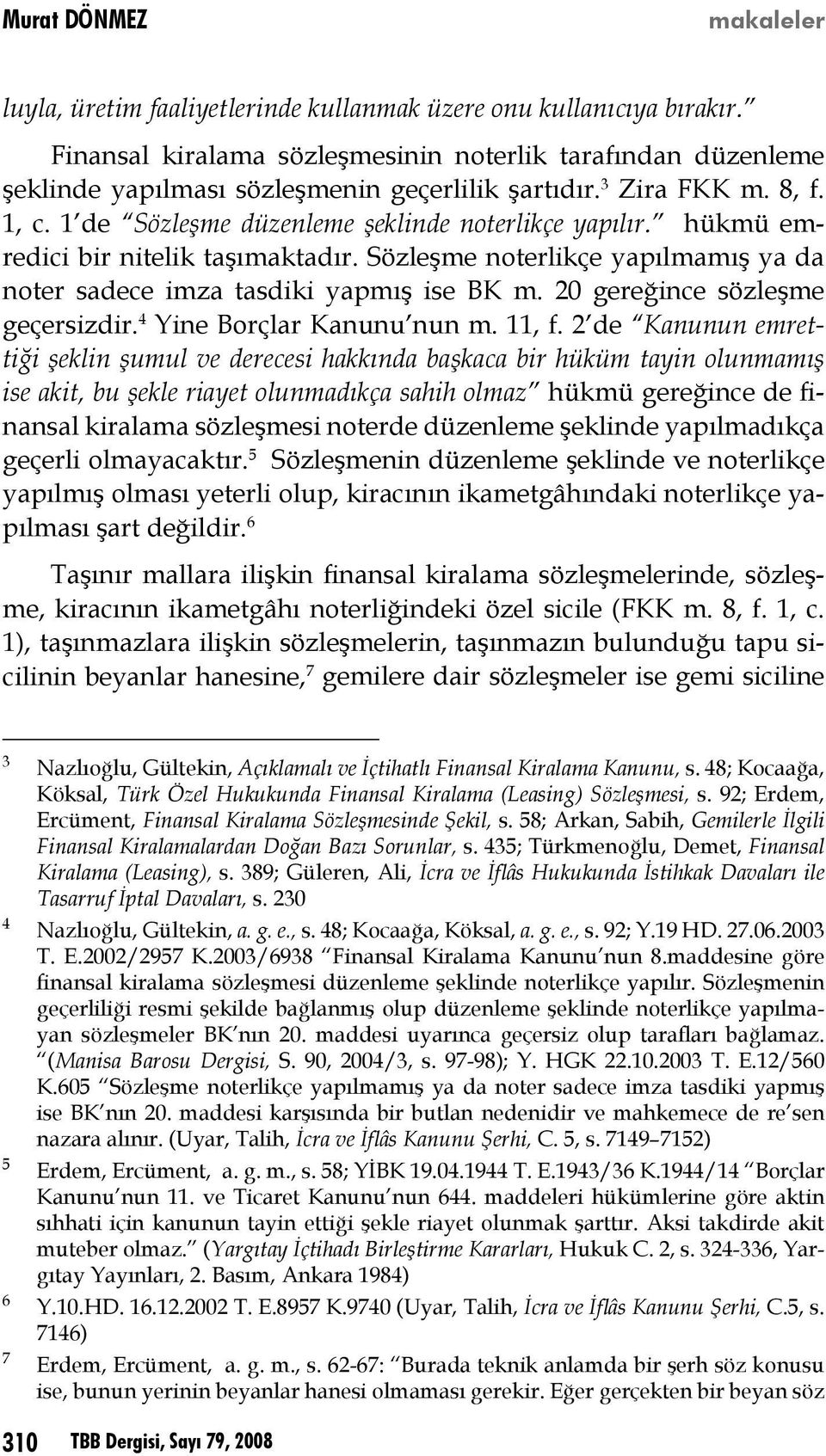 20 gereğince sözleşme geçersizdir. 4 Yine Borçlar Kanunu nun m. 11, f.