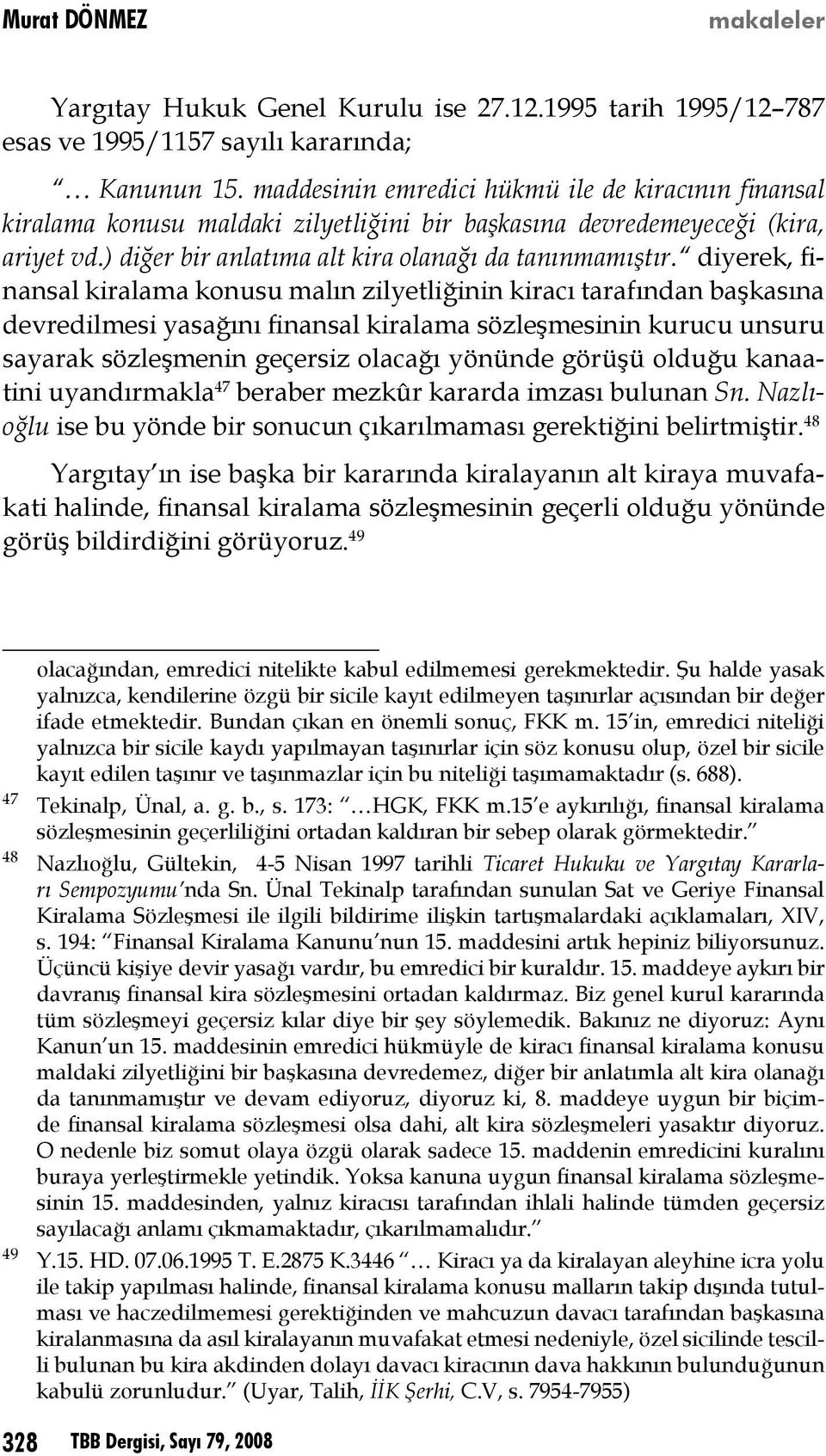 diyerek, finansal kiralama konusu malın zilyetliğinin kiracı tarafından başkasına devredilmesi yasağını finansal kiralama sözleşmesinin kurucu unsuru sayarak sözleşmenin geçersiz olacağı yönünde