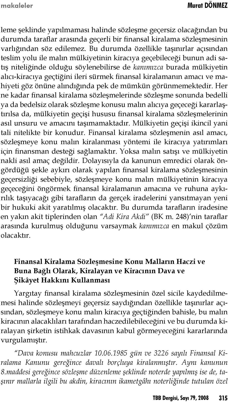 geçtiğini ileri sürmek finansal kiralamanın amacı ve mahiyeti göz önüne alındığında pek de mümkün görünmemektedir.