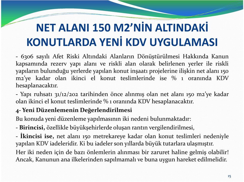 - Yapı ruhsatı 31/12/202 tarihinden önce alınmış olan net alanı 150 m2 ye kadar olan ikinci el konut teslimlerinde% 1 oranında KDV hesaplanacaktır.