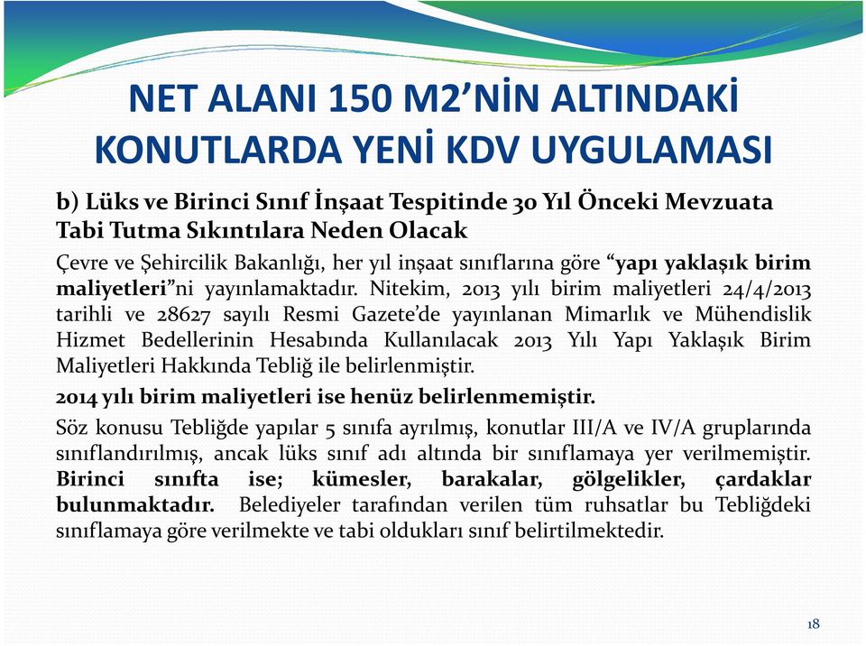 Nitekim, 2013 yılı birim maliyetleri 24/4/2013 tarihli ve 28627 sayılı Resmi Gazete de yayınlanan Mimarlık ve Mühendislik Hizmet Bedellerinin Hesabında Kullanılacak 2013 Yılı Yapı Yaklaşık Birim