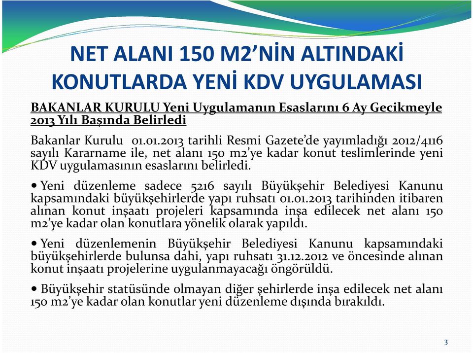 01.2013 tarihli Resmi Gazete de yayımladığı 2012/4116 sayılı Kararname ile, net alanı 150 m2 ye kadar konut teslimlerinde yeni KDV uygulamasının esaslarını belirledi.