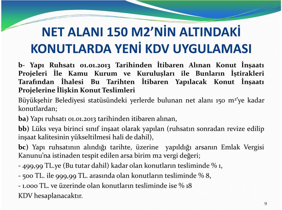 Konut Teslimleri Büyükşehir Belediyesi statüsündeki yerlerde bulunan net alanı 150 m 2 ye kadar konutlardan; ba) Yapı ruhsatı 01.