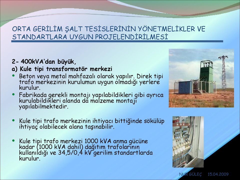 Fabrikada gerekli montajı yapılabildikleri gibi ayrıca kurulabildikleri alanda da malzeme montajı yapılabilmektedir.