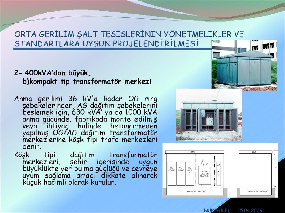 yapılmış OG/AG dağıtım transformatör merkezlerine köşk tipi trafo merkezleri denir.