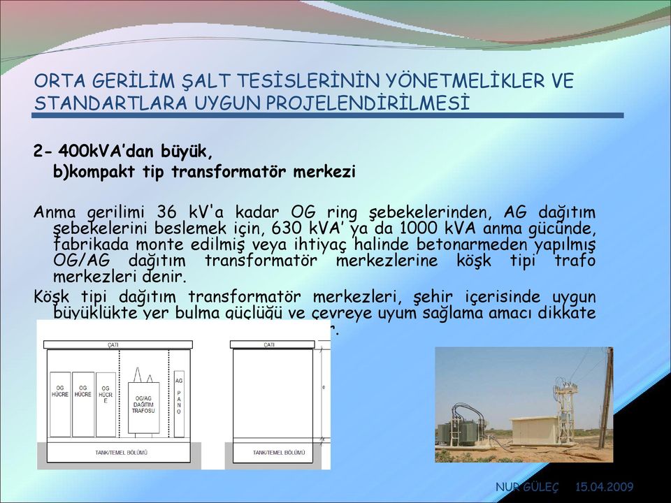 yapılmış OG/AG dağıtım transformatör merkezlerine köşk tipi trafo merkezleri denir.