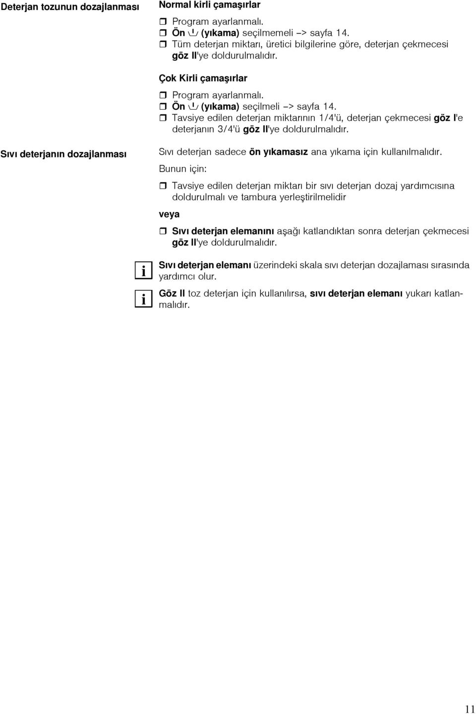 Tavsiye edilen deterjan miktarının 1/4'ü, deterjan çekmecesi göz I'e deterjanın 3/4'ü göz II'ye doldurulmalıdır.