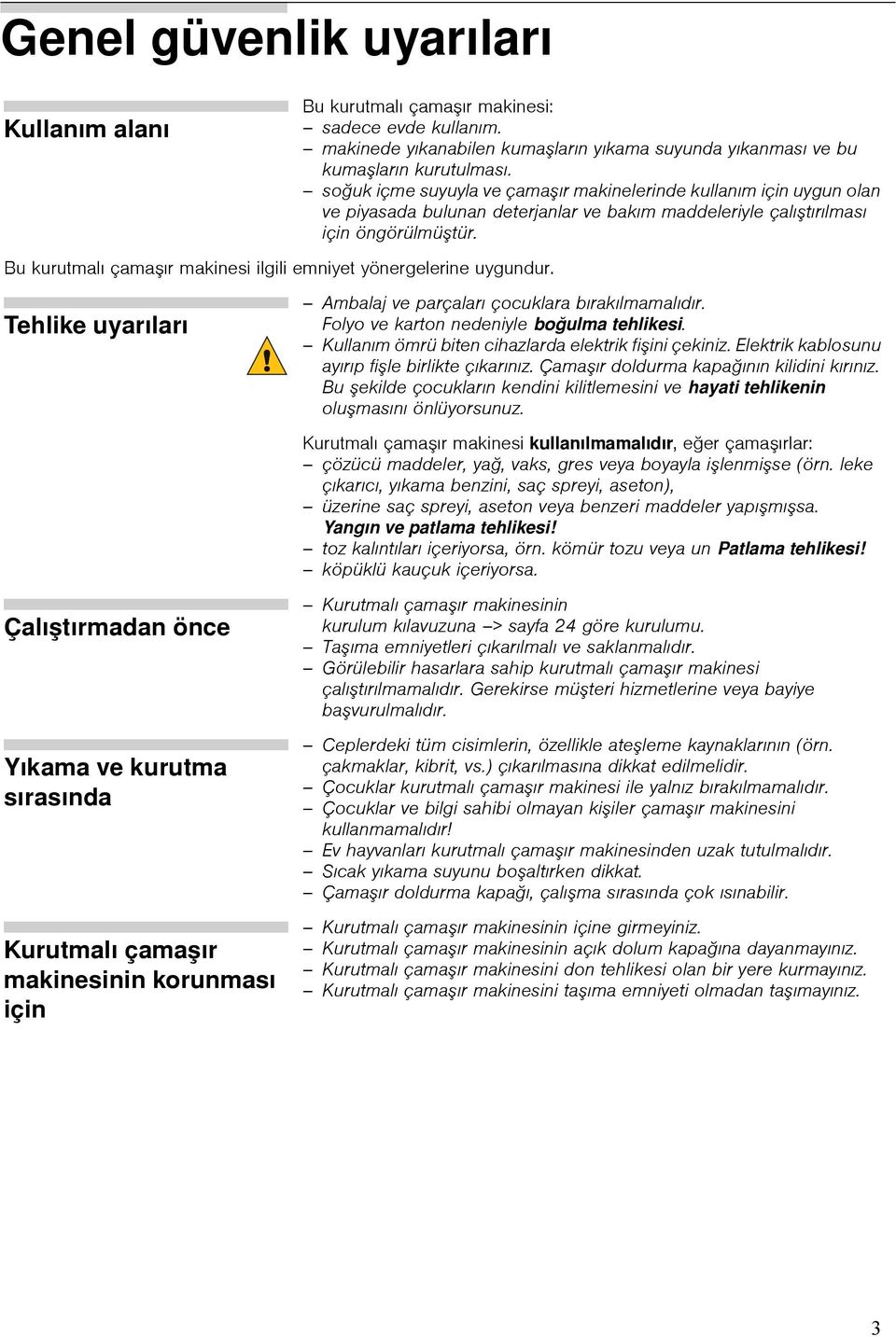 Bu kurutmalı çamaşır makinesi ilgili emniyet yönergelerine uygundur. Tehlike uyarıları Ambalaj ve parçaları çocuklara bırakılmamalıdır. Folyo ve karton nedeniyle boğulma tehlikesi.