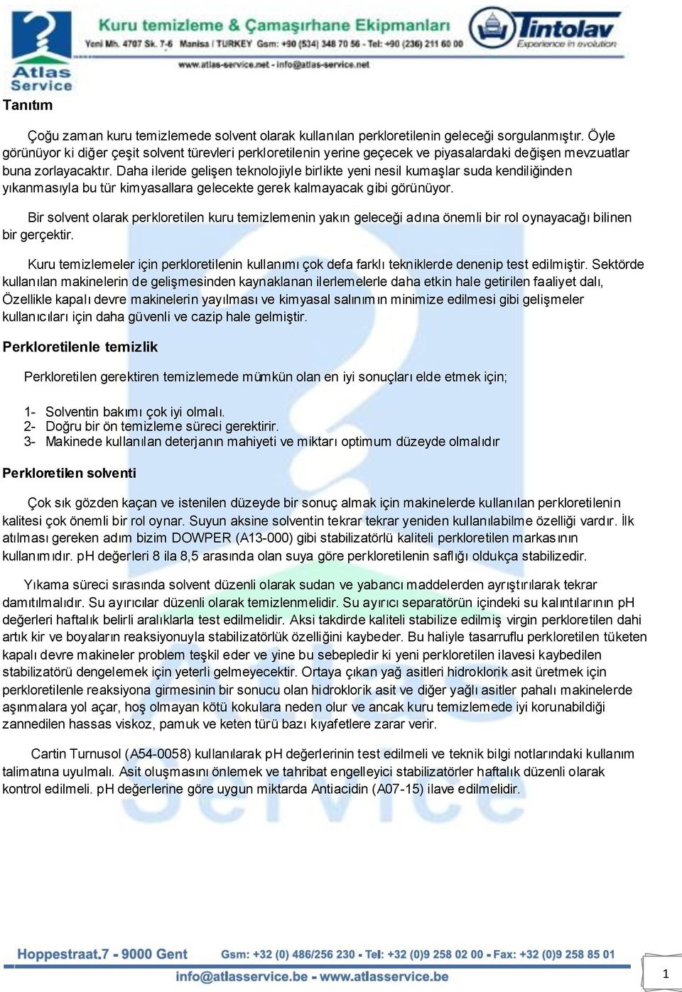 Daha ileride gelişen teknolojiyle birlikte yeni nesil kumaşlar suda kendiliğinden yıkanmasıyla bu tür kimyasallara gelecekte gerek kalmayacak gibi görünüyor.