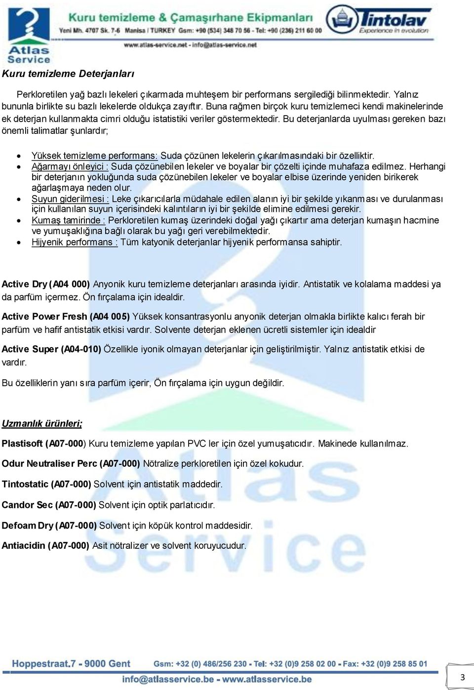 Bu deterjanlarda uyulması gereken bazı önemli talimatlar şunlardır; Yüksek temizleme performans: Suda çözünen lekelerin çıkarılmasındaki bir özelliktir.