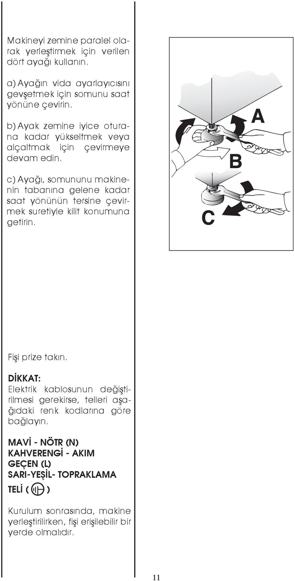 c) Ayağı, somununu makinenin tabanına gelene kadar saat yönünün tersine çevirmek suretiyle kilit konumuna getirin. Fişi prize takın.