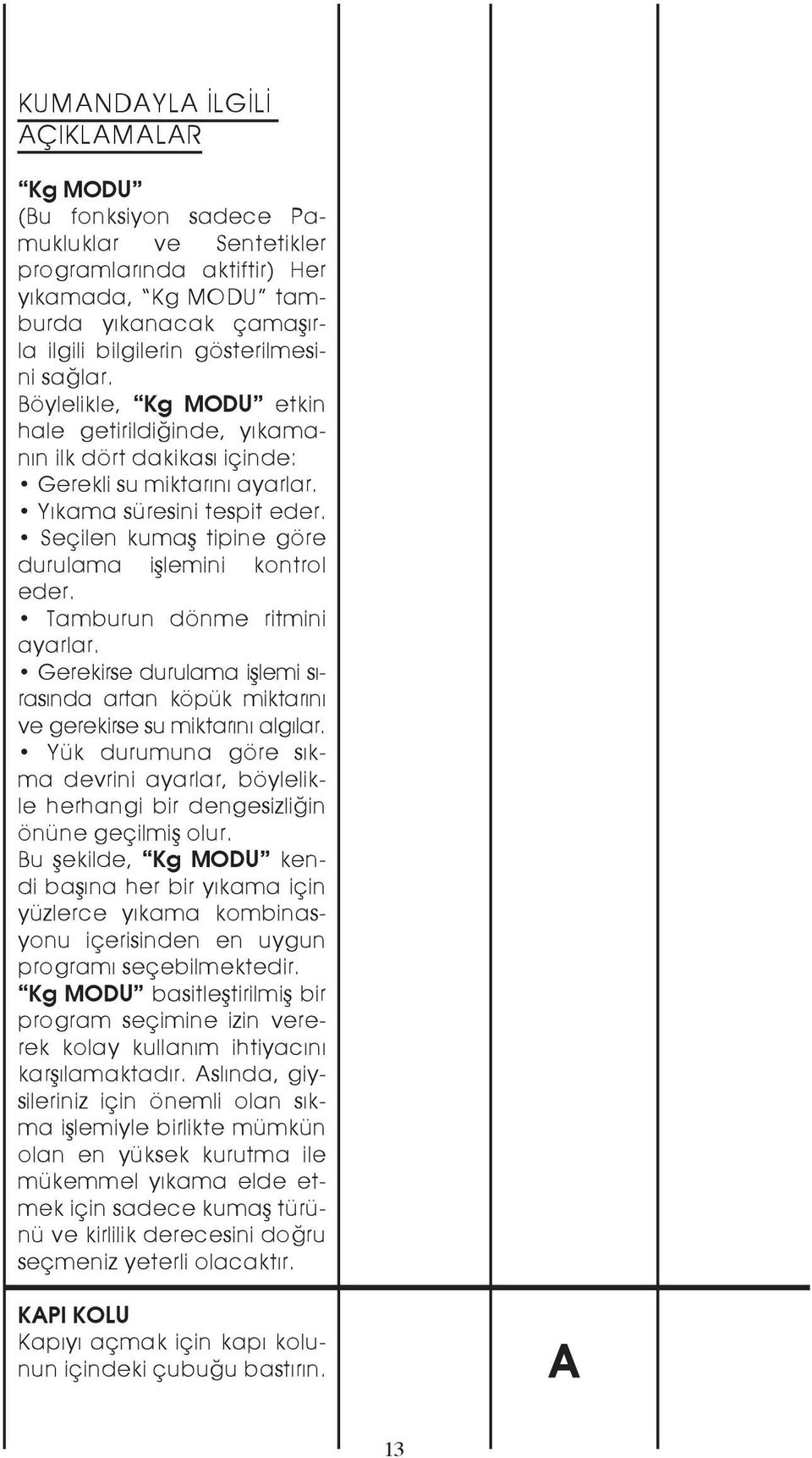 Seçilen kumaş tipine göre durulama işlemini kontrol eder. Tamburun dönme ritmini ayarlar. Gerekirse durulama işlemi sırasında artan köpük miktarını ve gerekirse su miktarını algılar.