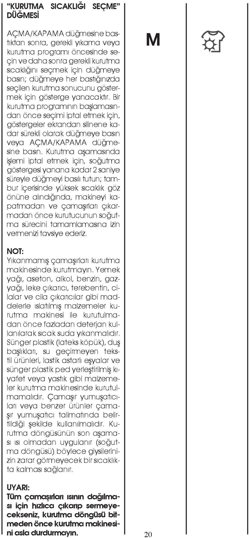 Bir kurutma programının başlamasından önce seçimi iptal etmek için, göstergeler ekrandan silinene kadar sürekli olarak düğmeye basın veya AÇMA/KAPAMA düğmesine basın.