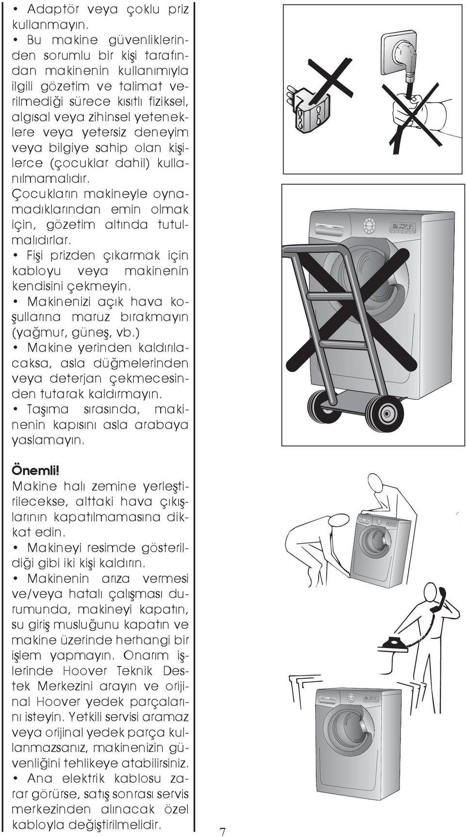 veya bilgiye sahip olan kişilerce (çocuklar dahil) kullanılmamalıdır. Çocukların makineyle oynamadıklarından emin olmak için, gözetim altında tutulmalıdırlar.